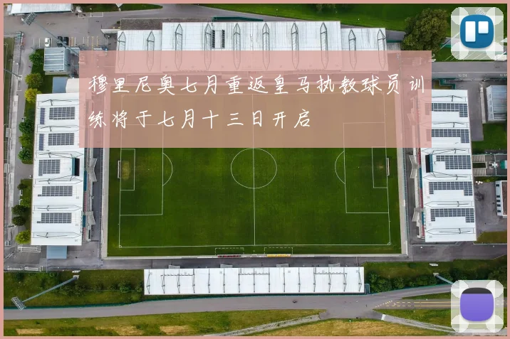 穆里尼奥七月重返皇马执教球员训练将于七月十三日开启